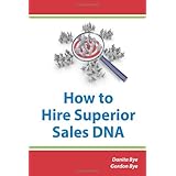 how to hire superior sales dna the six step process to recruit hire and fast track a high performance sales
