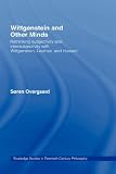 Wittgenstein and Other Minds
 Rethinking Subjectivity and Intersubjectivity with Wittgenstein
 Levinas
 and Husserl (Routledge Studies in Twentieth Century 


 Studies in Twentieth Century Philosophy),
Soren Overgaard