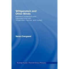 Wittgenstein and Other Minds: Rethinking Subjectivity and Intersubjectivity with Wittgenstein, Levinas, and Husserl (Routledge Studies in Twentieth Century Philosophy)