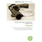 Firearm: History of Firearms, Celebratory Gunfire, Antique Guns, Firearm (Tool), Cartridge... by Frederic P. Miller, Agnes F. Vandome, and John McBrewster