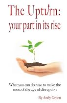 The Upturn: Your Part in Its Rise: A Primer for How You Can be a Green Shoot in the Recovery