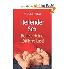 Heilender Sex: Befreie deine g�ttliche Lust