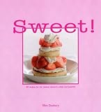 Sweet!: 80 Recipes for the Tastiest Desserts, Cakes and Pastries