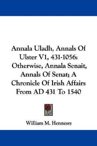 Annala Uladh, Annals of Ulster V1, 431-1056: Otherwise, Annala Senait, Annals of Senat; A Chronicle of Irish Affairs from Ad 431 to 1540