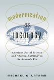 Modernization as Ideology: American Social Science and "Nation Building" in the Kennedy Era (New Cold War History)