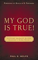 My God Is True! Lessons Learned Along Cancer's Dark Road