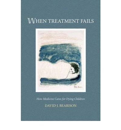 [(When Treatment Fails: How Medicine Cares for Dying Children)] [Author: David J. Bearison] published on (February, 2006)