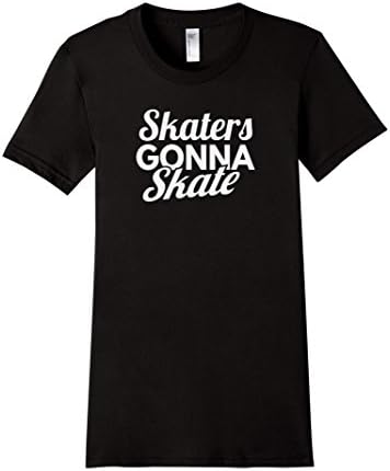 Skaters Gonna Skate T-Shirt Skateboarding Shirt Skateboarder - Female Medium - Black