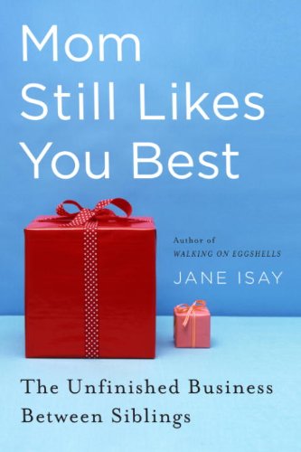 Mom Still Likes You Best: The Unfinished Business Between Siblings