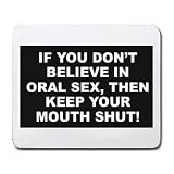 41mcHLHkMjL. SL160  IF YOU DONT BELIEVE IN ORAL SEX, THEN KEEP YOUR MOUTH SHUT! Mousepad