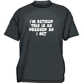 I'm Retired this Is As Dressed As I Get Men's tee Shirt in 12 colors Small thru 6XL