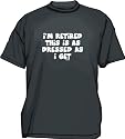 I'm Retired this Is As Dressed As I Get Men's tee Shirt in 12 colors Small thru 6XL