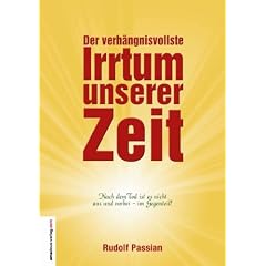 Der verh�ngnisvollste Irrtum unserer Zeit: Nach dem Tod ist es nicht aus und vorbei - im Gegenteil!