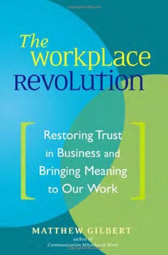 The Workplace Revolution: Restoring Trust In Business And Bringing Meaning To Our Work