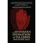 Mysterious Divination of Tea Leaves and Other Tales by Keith Martin-Smith