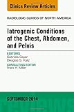 Iatrogenic Conditions of the Chest, Abdomen, and Pelvis, An Issue of Radiologic Clinics of North America, 1e (The Clinics: Radiology)