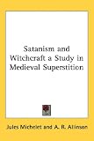 Satanism and Witchcraft a Study in Medieval Superstition
