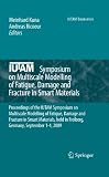 IUTAM Symposium on Multiscale Modelling of Fatigue, Damage and Fracture in Smart Materials : proceedings of the IUTAM Symposium on Multiscale Modelling of Fatigue, Damage and Fracture in Smart Materia