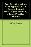 Cost Benefit Analysis of Integrated COTS Energy-Related Technologies for Army's Force Provider Module