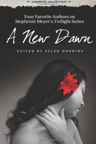 A New Dawn: Your Favorite Authors on Stephenie Meyer’s Twilight Saga: Completely Unauthorized (Smart Pop)