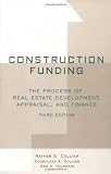 Construction Funding: The Process of Real Estate Development, Appraisal, and Finance