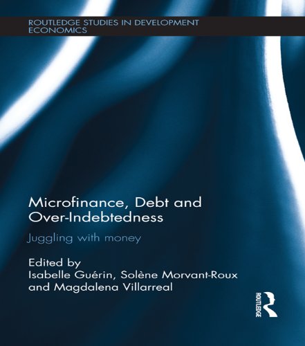 Microfinance, Debt and Over-Indebtedness: Juggling with Money (Routledge Studies in Development Economics)