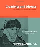 Creativity and Disease: How Illness Affects Literature, Art and Music.