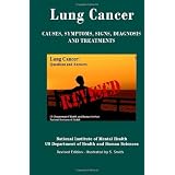 Lung Cancer: Causes, Symptoms, Signs, Diagnosis, Treatments, Stages Of Lung Cancer - Revised Edition - Illustrated by S. Smith