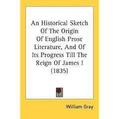 An Historical Sketch Of The Origin Of English Prose Literature, And Of Its Progress Till The Reign Of James I (1835)