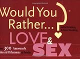 Would You Rather...?: Love and Sex: Over 300 Amorously Absurd Dilemmas to Ponder