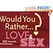 Would You Rather...?: Love and Sex: Over 300 Amorously Absurd Dilemmas to Ponder