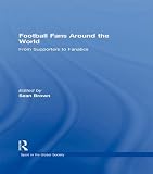 Football fans around the world : from supporters to fanatics