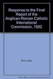 Response of the Holy See to the Final Report of the Anglican - Roman Catholic International Commission, 1982 with a statement from the Bishop's Conference of England & Wales