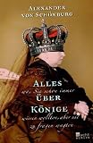 Alles, was Sie schon immer &uuml;ber K&ouml;nige wissen wollten, - Alexander von Sch&ouml;nburg