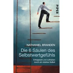 Die 6 S�ulen des Selbstwertgef�hls: Erfolgreich und zufrieden durch ein starkes Selbst