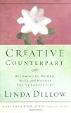 Creative Counterpart : Becoming the Woman, Wife, and Mother You Have Longed To Be