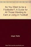 So you want to be a footballer? : (a guide for all those wanting to earn a living in football)