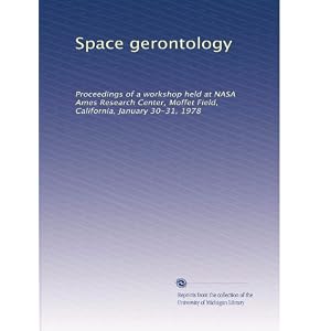 Space gerontology: Proceedings of a workshop held at NASA Ames Research Center, Moffet... by Unknown