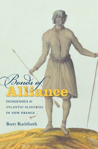 Bonds of Alliance: Indigenous and Atlantic Slaveries in New France (Published for the Omohundro Institute of Early American History and Culture, Williamsburg, Virginia) by Rushforth, Brett (2012) Hardcover