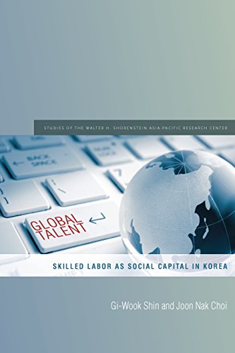 Global Talent: Skilled Labor as Social Capital in Korea (Studies of the Walter H. Shorenstein Asi)