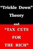 "Trickle Down Theory" and "Tax Cuts for the Rich"