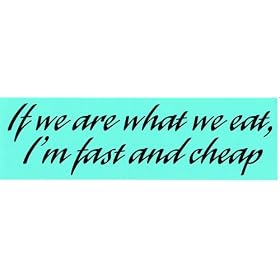 IF WE ARE WHAT WE EAT, I'M FAST AND CHEAP (GREEN) decal bumper sticker