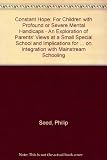 The constant hope : for children with profound or severe mental handicaps : an exploration of parents' views at a small special school and implications for the debate on integration with mainstream sc