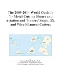 The 2009-2014 World Outlook for Metal-Cutting Shears and Aviation and Tinners' Snips, BX, and Wire Filament Cutters