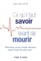 Ce qu'il faut savoir avant de mourir - D�couvrez ce qui compte vraiment, avant l'heure de votre mort...