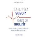 Ce qu'il faut savoir avant de mourir - D�couvrez ce qui compte vraiment, avant l'heure de votre mort...