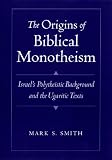 The Origins of Biblical Monotheism:Israels Polytheistic Background and the Ugaritic Texts