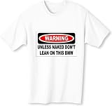 WARNING UNLESS NAKED DON'T LEAN ON THIS BMW Adult T-Shirt Various Colors