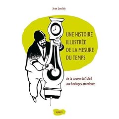 Une histoire illustr�e de la mesure du temps : De la course du Soleil aux horloges atomiques