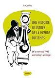 Une histoire illustr�e de la mesure du temps : De la course du Soleil aux horloges atomiques